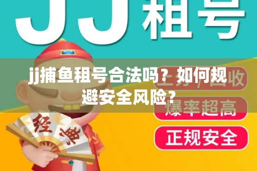 jj捕鱼租号合法吗？如何规避安全风险？
