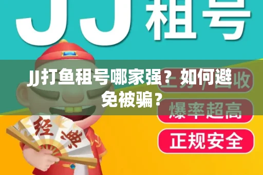 JJ打鱼租号哪家强？如何避免被骗？