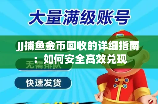 JJ捕鱼金币回收的详细指南:如何安全高效兑现